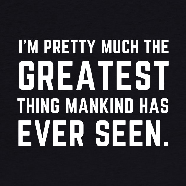 I'm pretty much the greatest thing mankind has ever seen by C-Dogg